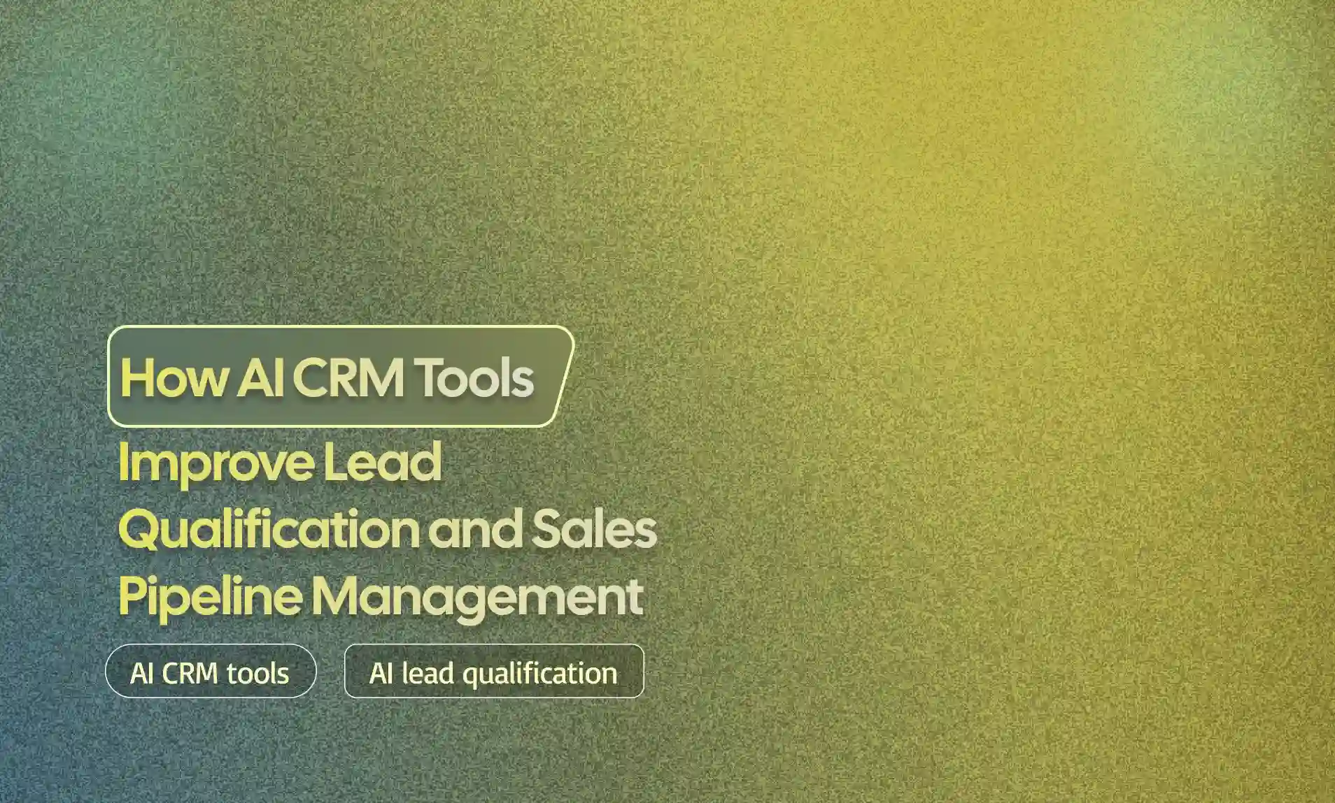 AI CRM Tools Improve Lead Qualification
