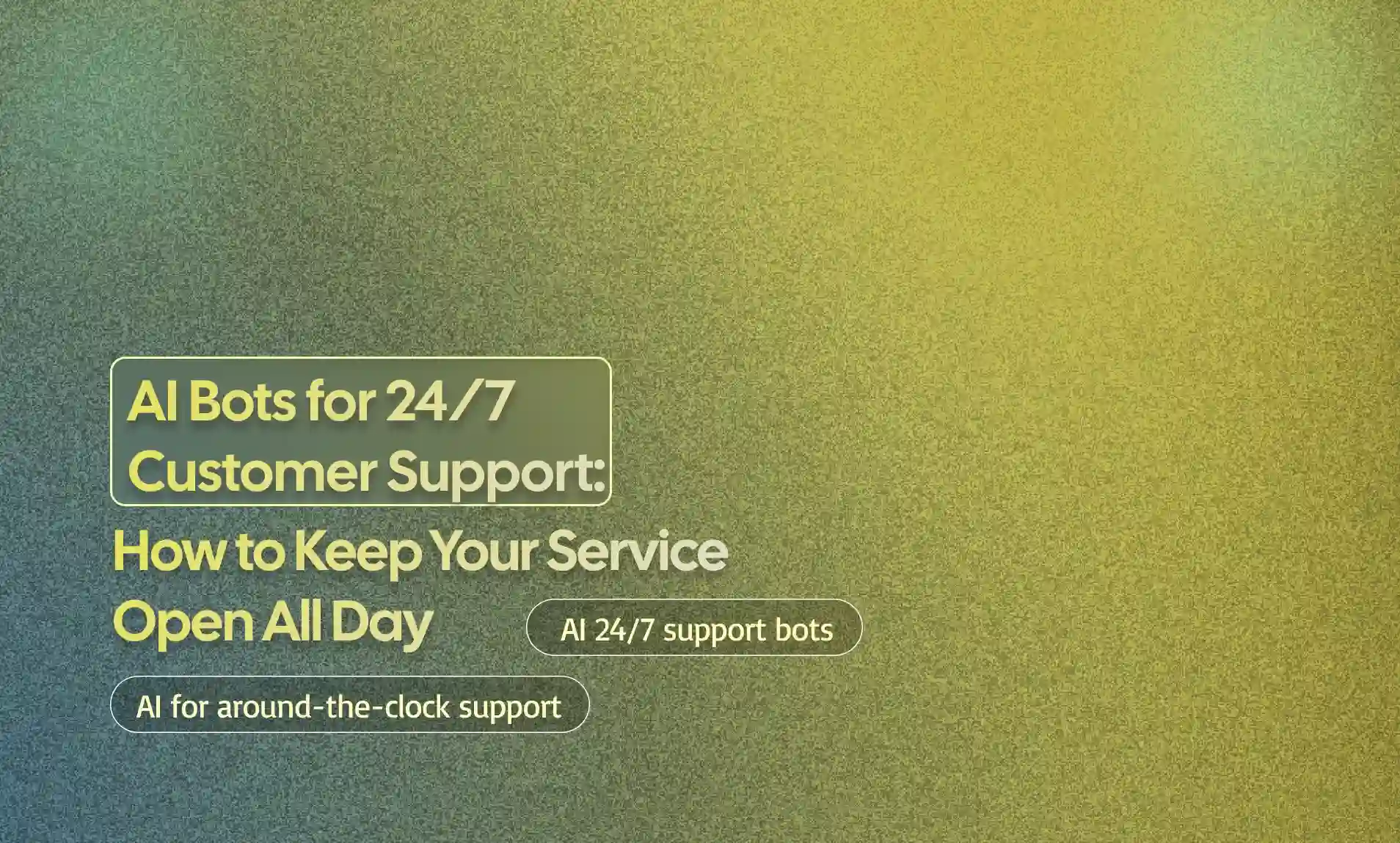 Bots for 24/7 Customer Support